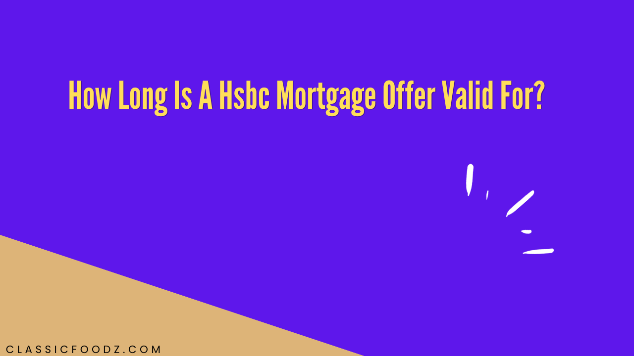 How Long Is A Hsbc Mortgage Offer Valid For?