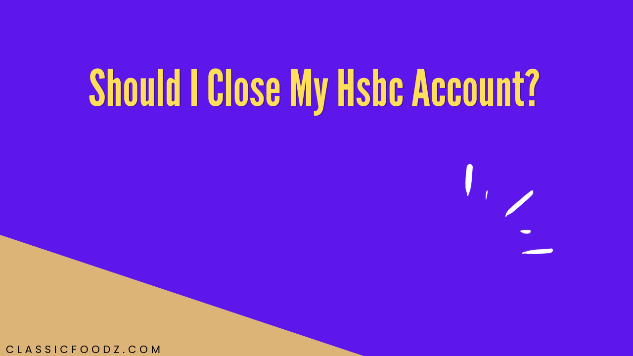 Should I Close My Hsbc Account?