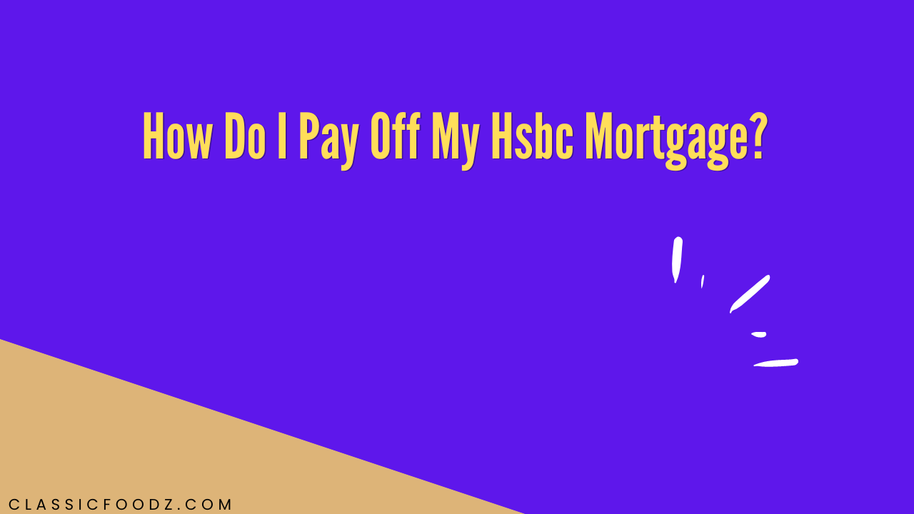 How Do I Pay Off My Hsbc Mortgage?