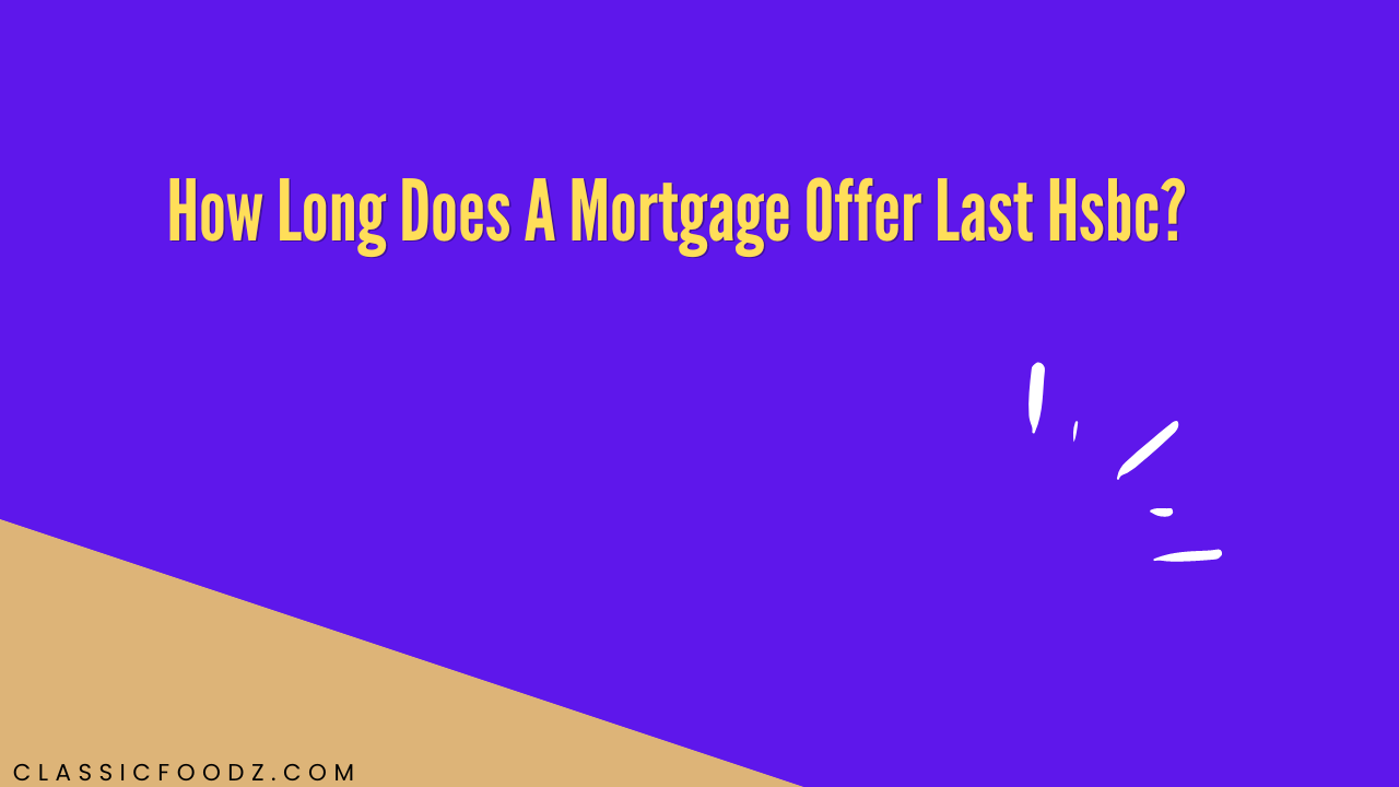How Long Does A Mortgage Offer Last Hsbc?