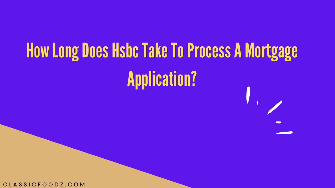 How Long Does Hsbc Take To Process A Mortgage Application?
