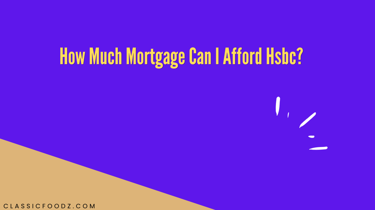 How Much Mortgage Can I Afford Hsbc?
