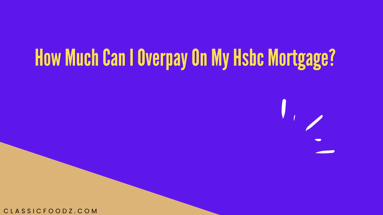 How Much Can I Overpay On My Hsbc Mortgage?