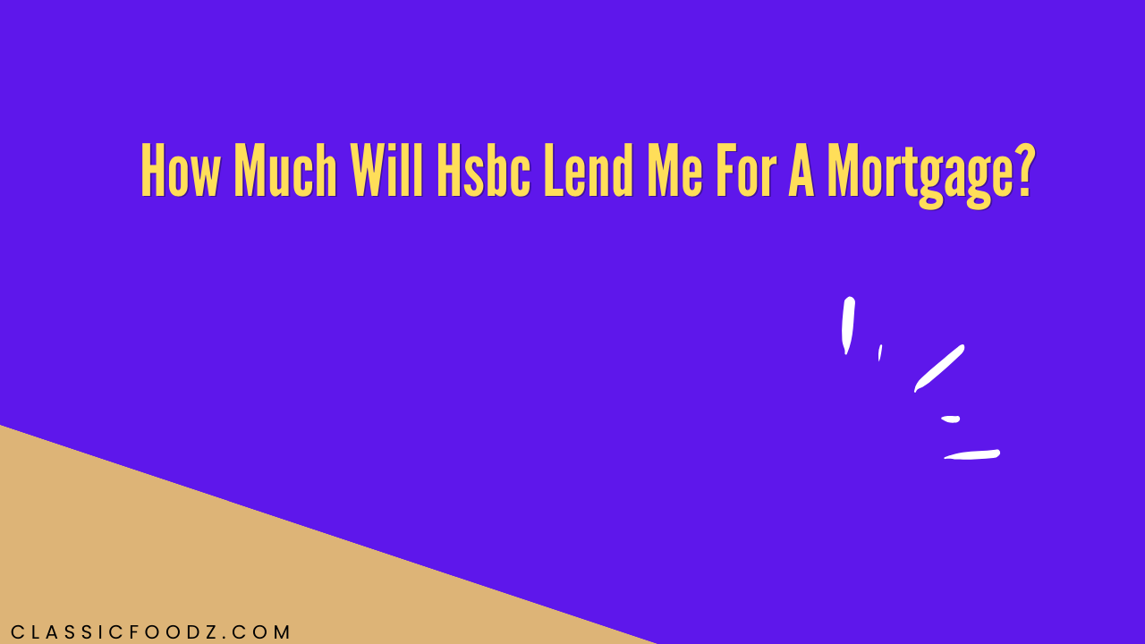 How Much Will Hsbc Lend Me For A Mortgage?