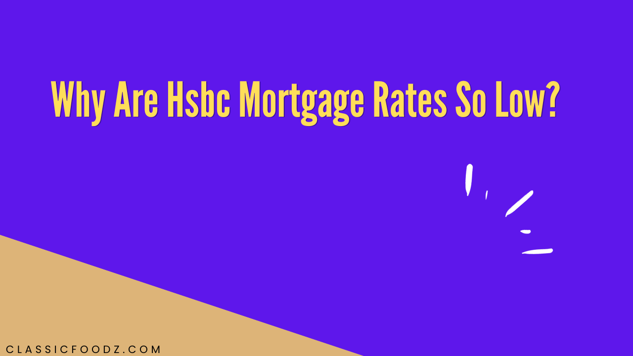 Why Are Hsbc Mortgage Rates So Low?