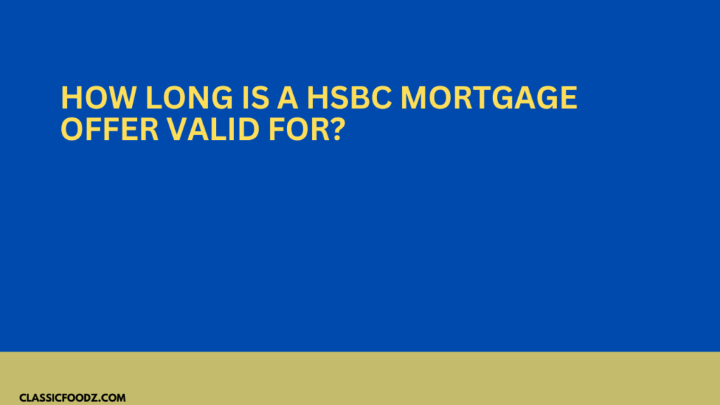 How Long Is A Hsbc Mortgage Offer Valid For?