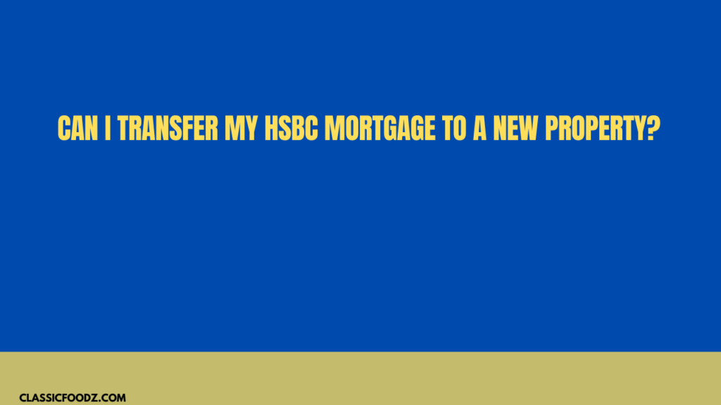 Can I Transfer My Hsbc Mortgage To A New Property?