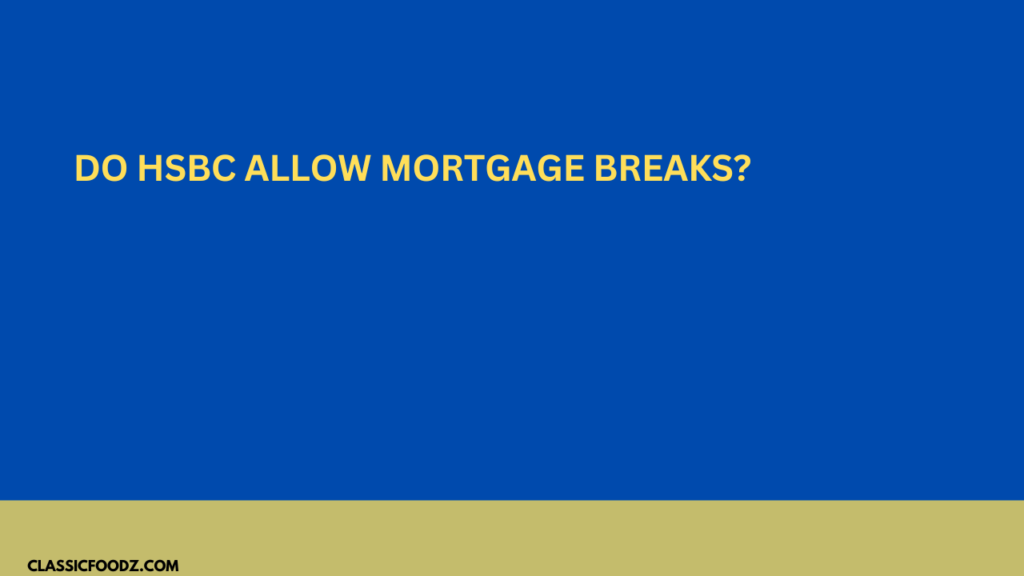Do Hsbc Allow Mortgage Breaks?
