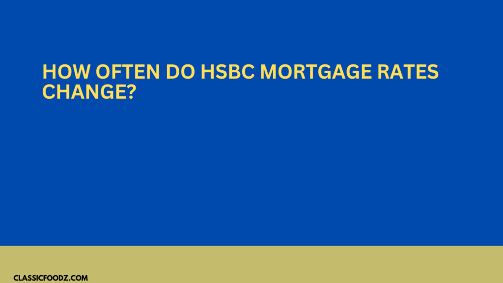 How Often Do Hsbc Mortgage Rates Change?