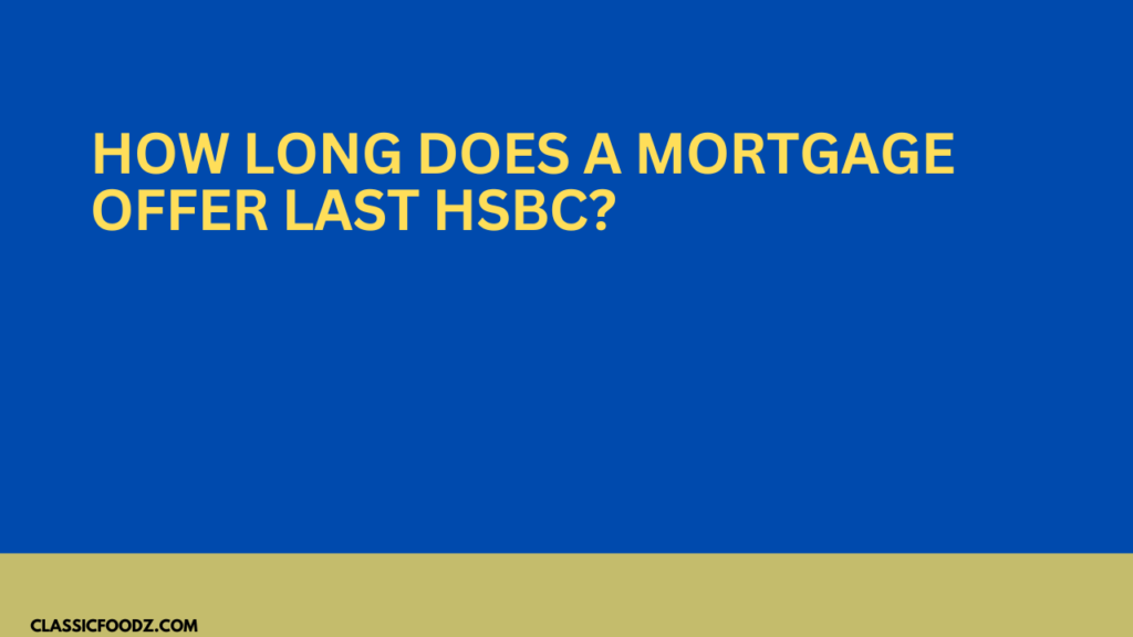 How Long Does A Mortgage Offer Last Hsbc?