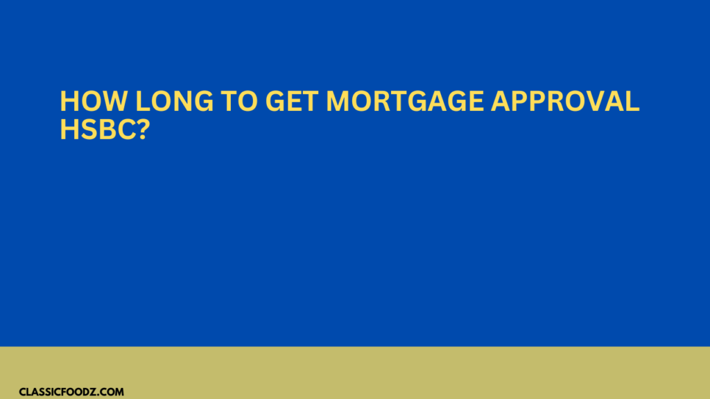How Long To Get Mortgage Approval Hsbc?