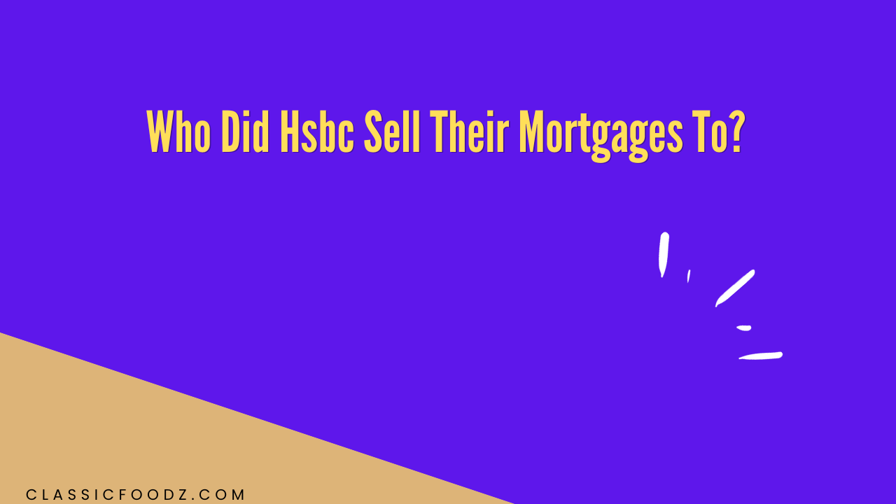 Who Did Hsbc Sell Their Mortgages To?