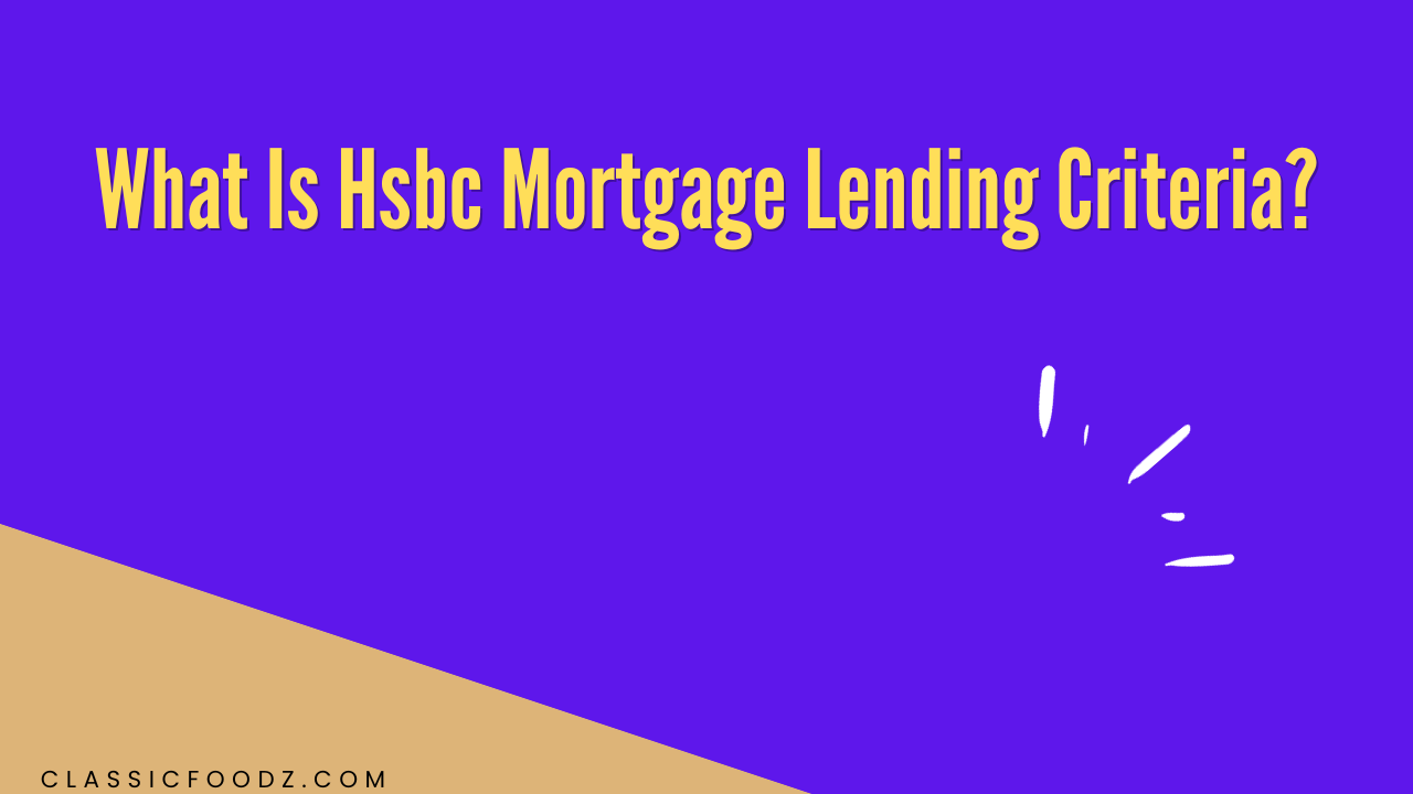 What Is Hsbc Mortgage Lending Criteria?