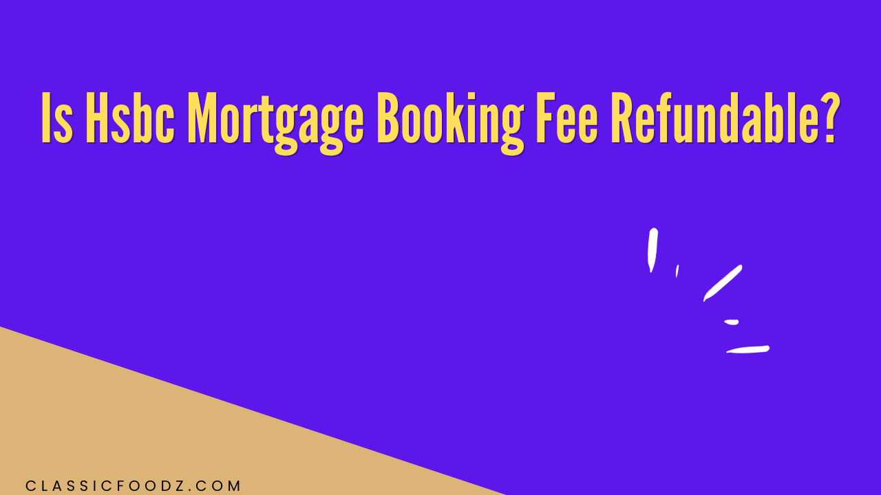 Is Hsbc Mortgage Booking Fee Refundable?