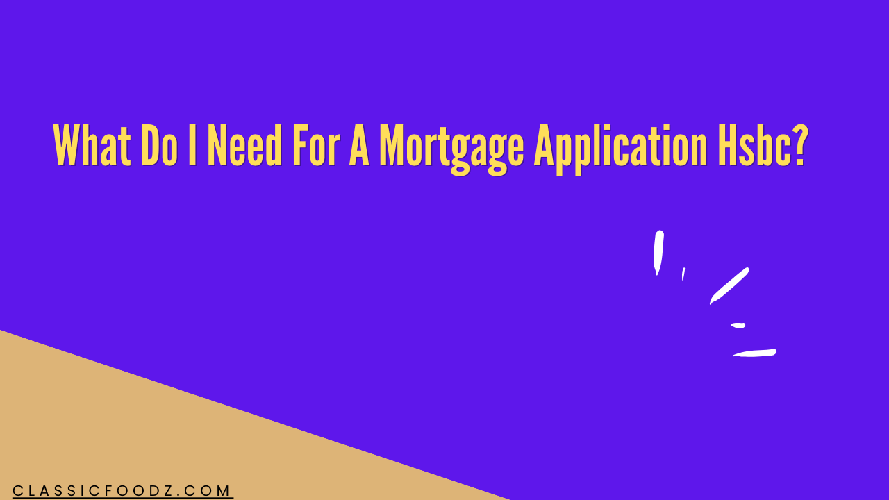 What Do I Need For A Mortgage Application Hsbc?