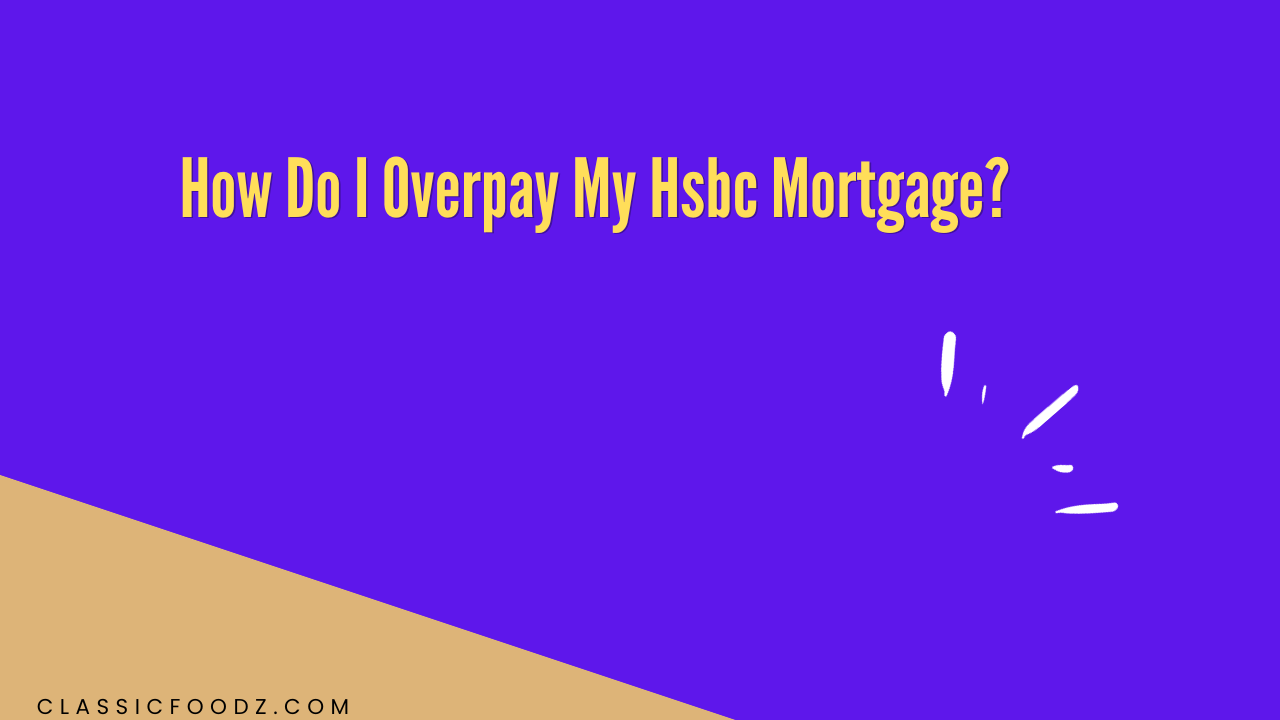How Do I Overpay My Hsbc Mortgage?