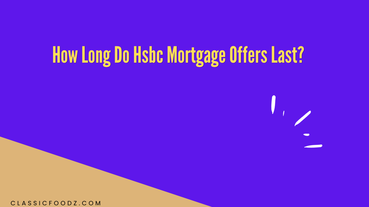 How Long Do Hsbc Mortgage Offers Last?